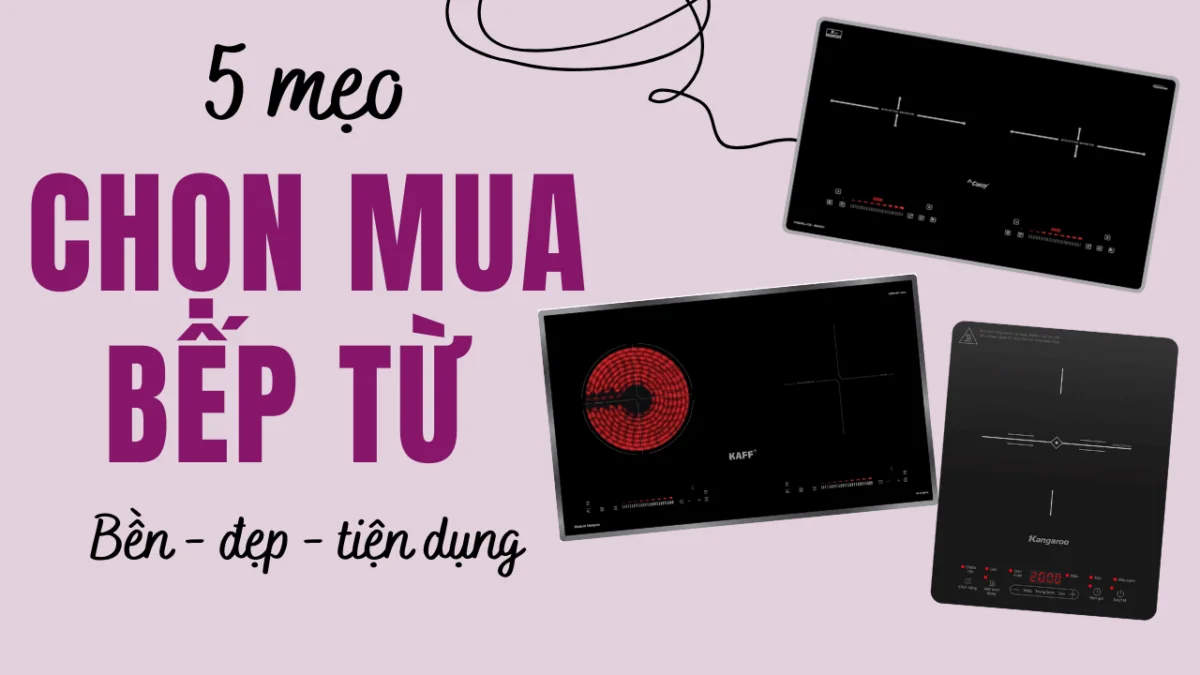 5 mẹo chọn mua bếp từ vừa đẹp vừa tiện dụng - 5 meo chon mua bep tu vua dep vua tien dungthumbnail