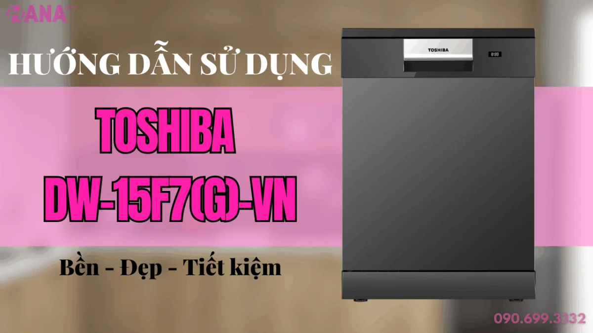 Hướng dẫn chi tiết cách sử dụng máy rửa chén Toshiba DW-15F7(G)-VN hiệu quả và tiết kiệm