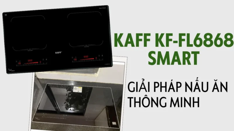 Bếp từ KAFF KF-FL6868 Smart: Giải pháp nấu ăn thông minh cho gia đình hiện đại
